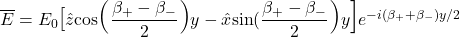 \begin{equation*} $\overline{E} = E_0 \Large{ \textnormal{[}}  \hat{z} \normalsize \textnormal{cos} \huge \textnormal{(}   \dfrac{\beta _+ - \beta _-}{2} \huge \textnormal{)}  y - \normalsize \hat{x} \textnormal{sin} \huge{(}\dfrac{\beta _+ - \beta _-}{2} \huge \textnormal{)}y \huge{ \textnormal{]}} e^{-i (\beta _+ + \beta _-) y/2} $ \end{equation*}