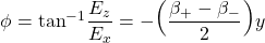 \begin{equation*} $\phi = \textnormal{tan} ^{-1} \dfrac{E_z}{E_x} = - \huge \textnormal{(} \dfrac{\beta _+ - \beta _-}{2} \huge \textnormal{)} y$ \end{equation*}