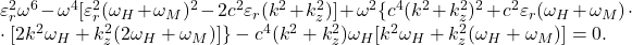 \begin{equation*}$\varepsilon_r^2 \omega^6 - \omega^4 [\varepsilon_r^2 (\omega_H + \omega_M)^2 - 2 c^2 \varepsilon_r (k^2+k_z^2)] + \omega^2 \{ c^4 (k^2 + k_z^2)^2 +  c^2 \varepsilon_r (\omega_H + \omega_M) \cdot \\ \cdot [2k^2 \omega_H + k_z^2(2\omega_H + \omega_M)]\} - c^4 (k^2 + k_z^2) \omega_H [k^2 \omega_H + k_z^2(\omega_H + \omega_M)] = 0$.\end{equation*}