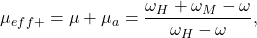 \begin{equation*}$\mu_{eff+} = \mu + \mu_a = \dfrac{\omega_H + \omega_M - \omega}{\omega_H - \omega}$,\end{equation*}